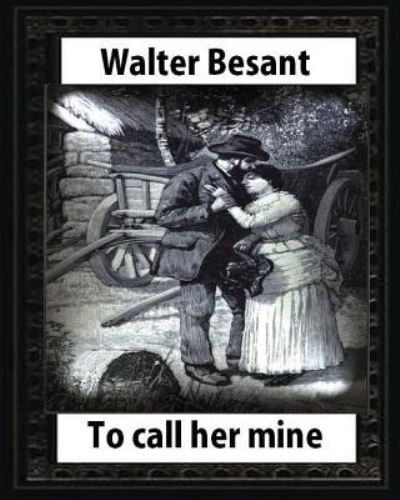 Cover for Walter Besant · To call her mine : etc,by Walter Besant and Amedee Forestier (Paperback Book) (2016)