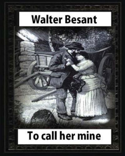 To call her mine : etc,by Walter Besant and Amedee Forestier - Walter Besant - Bøker - Createspace Independent Publishing Platf - 9781532786501 - 16. april 2016