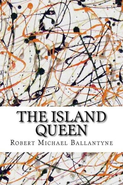 The Island Queen - Robert Michael Ballantyne - Books - Createspace Independent Publishing Platf - 9781533479501 - May 27, 2016