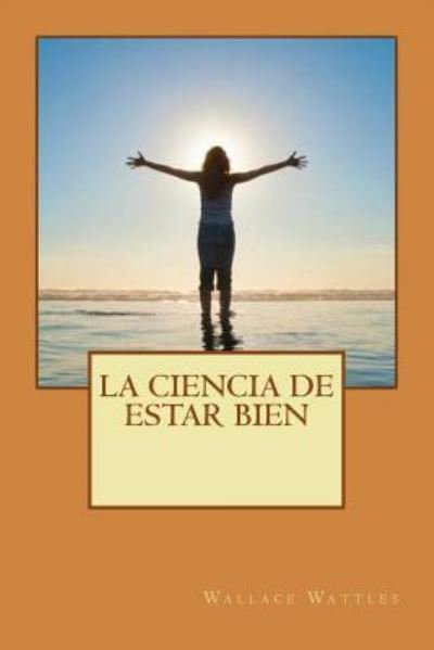 Cover for Wallace Wattles · La ciencia de estar bien (Paperback Book) (2016)