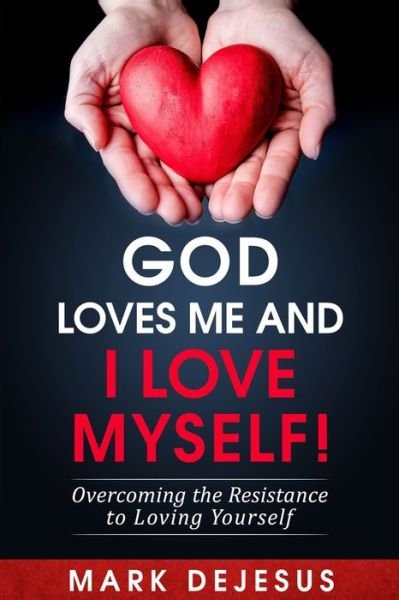 Cover for Mark DeJesus · God Loves Me and I Love Myself!: Overcoming the Resistance to Loving Yourself (Paperback Book) (2016)