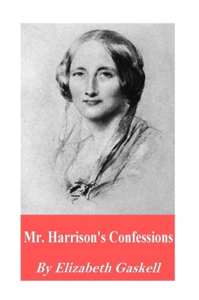 Mr. Harrison's Confessions - Elizabeth Cleghorn Gaskell - Kirjat - Createspace Independent Publishing Platf - 9781541018501 - lauantai 10. joulukuuta 2016