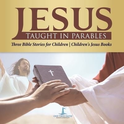 Cover for One True Faith · Jesus Taught in Parables Three Bible Stories for Children Children's Jesus Books (Paperback Book) (2020)