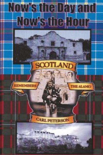 Cover for Carl R Peterson · Now's the Day and Now's the Hour Scotland Remembers The Alamo (Paperback Book) (2017)