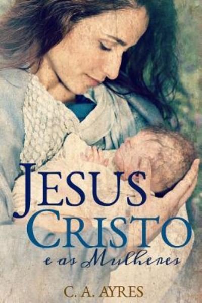 Cover for C a Ayres · Jesus Cristo e as Mulheres (Pocketbok) (2018)