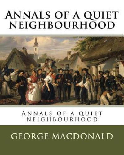 Annals of a quiet neighbourhood - George MacDonald - Kirjat - Createspace Independent Publishing Platf - 9781546352501 - perjantai 28. huhtikuuta 2017