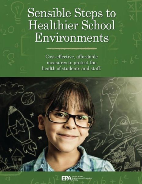 Cover for U.S. Environmental Protection Agency · Sensible Steps to Healthier School Environments : Cost-Effective, Affordable Measures to Protect the Health of Students and Staff (Paperback Book) (2017)