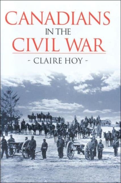 Cover for Claire Hoy · Canadians in the Civil War (Hardcover Book) (2005)