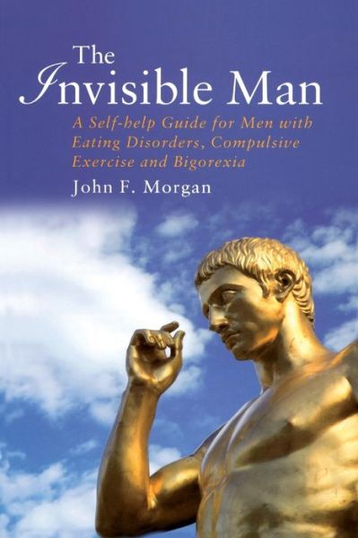 Cover for Morgan, John F. (Yorkshire Centre for Eating Disorders, Leeds, UK) · The Invisible Man: A Self-help Guide for Men With Eating Disorders, Compulsive Exercise and Bigorexia (Paperback Book) (2008)