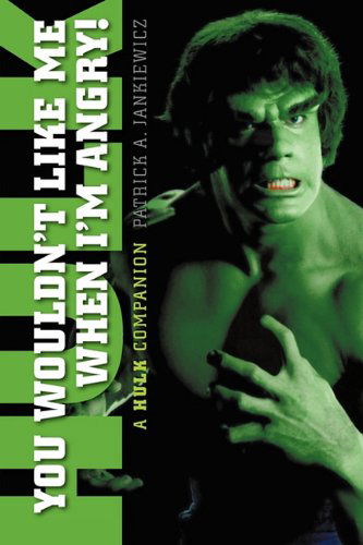 You Wouldn't Like Me When I'm Angry: A Hulk Companion - Patrick A Jankiewicz - Książki - BearManor Media - 9781593936501 - 15 lipca 2011
