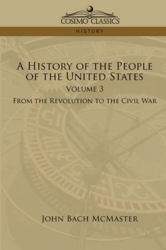 A History of the People of the United States: Volume 3 - from the Revolution to the Civil War - John Bach Mcmaster - Boeken - Cosimo Classics - 9781596050501 - 1 juni 2006