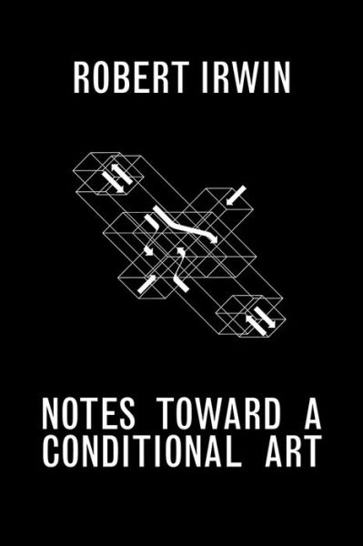 Notes Towards a Conditional Art - Robert Irwin - Books - Getty Trust Publications - 9781606065501 - August 15, 2017