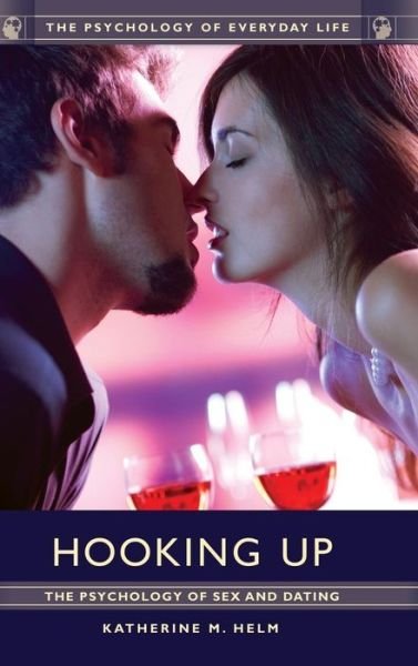 Hooking Up: The Psychology of Sex and Dating - The Psychology of Everyday Life - Helm, Katherine M. (Lewis University, USA) - Bøger - Bloomsbury Publishing Plc - 9781610699501 - 10. november 2015