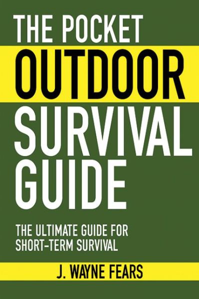 Cover for J. Wayne Fears · The Pocket Outdoor Survival Guide: The Ultimate Guide for Short-Term Survival - Skyhorse Pocket Guides (Paperback Book) (2011)