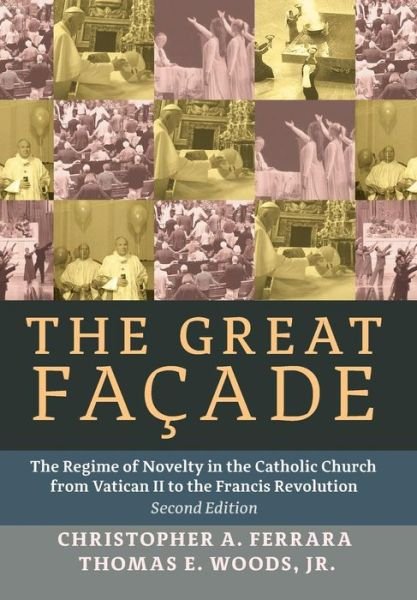Cover for Christopher a Ferrara · The Great Facade: the Regime of Novelty in the Catholic Church from Vatican II to the Francis Revolution (Hardcover Book) [Second edition] (2015)