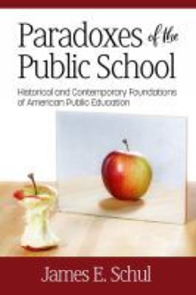 Cover for James E. Schul · Paradoxes of the Public School: Historical and Contemporary Foundations of American Public Education (Paperback Book) (2019)