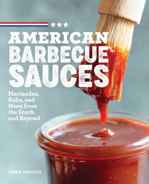 Cover for Greg Mrvich · American Barbecue Sauces: Marinades, Rubs, and More from the South and Beyond (Paperback Book) (2019)