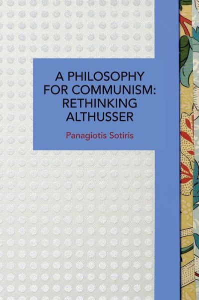 Cover for Panagiotis Sotiris · A Philosophy for Communism: Rethinking Althusser - Historical Materialism (Paperback Book) (2021)