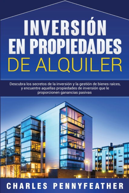 Cover for Charles Pennyfeather · Inversion en propiedades de alquiler: Descubra los secretos de la inversion y la gestion de bienes raices, y encuentre aquellas propiedades de inversion que le proporcionen ganancias pasivas (Paperback Book) (2020)