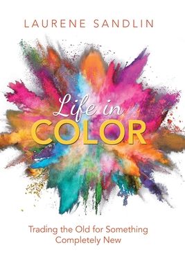 Cover for Laurene Sandlin · Life in Color: Trading the Old for Something Completely New (Hardcover Book) (2021)