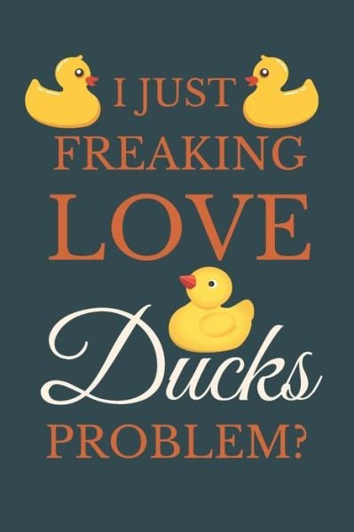 I Just Freakin Love Ducks Problem? - Nzspace Publisher - Boeken - Independently Published - 9781674103501 - 10 december 2019