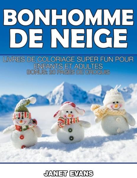 Bonhomme De Neige: Livres De Coloriage Super Fun Pour Enfants et Adultes (Bonus: 20 Pages De Croquis) (French Edition) - Janet Evans - Books - Speedy Publishing LLC - 9781680324501 - October 10, 2014