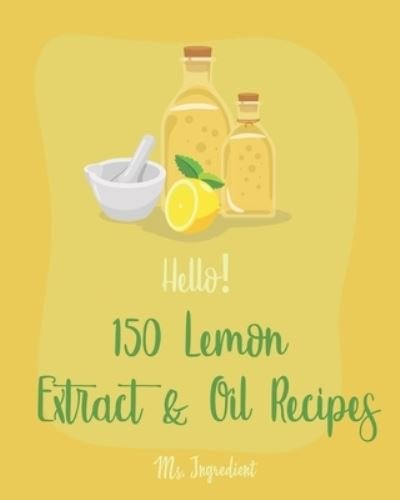 Cover for MS Ingredient · Hello! 150 Lemon Extract &amp; Oil Recipes (Paperback Bog) (2019)