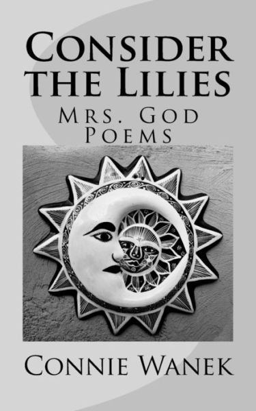 Consider the Lilies - Connie Wanek - Books - CreateSpace Independent Publishing Platf - 9781722080501 - June 28, 2018