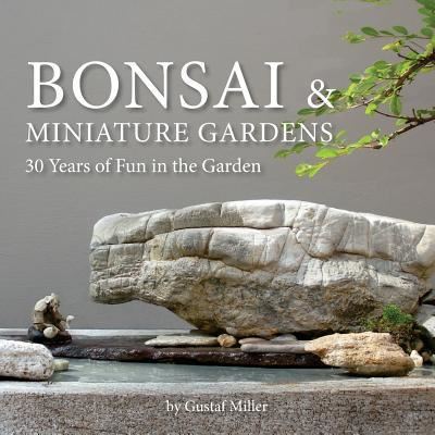 Cover for Gustaf Miller · Bonsai &amp; Miniature Gardens : 30 Years of Fun in the Garden (Paperback Book) (2018)