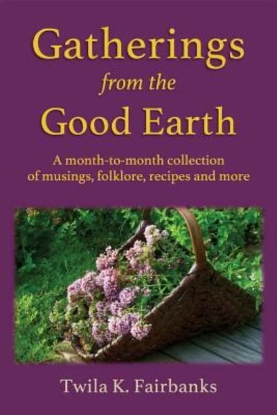 Cover for Twila K Fairbanks · Gatherings from the Good Earth (Pocketbok) (2018)