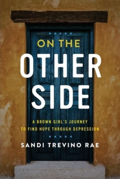 Cover for Sandi Trevino Rae · On The Other Side: A Brown Girl's Journey to Find Hope Through Depression (Paperback Book) (2021)