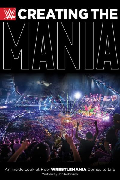 Cover for Jon Robinson · Creating The Mania: An Inside Look at How Wrestlemania Comes to Life (Hardcover Book) (2018)