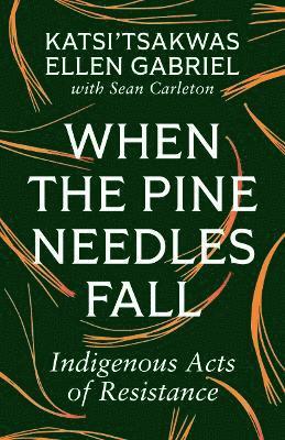 Cover for Katsi’tsakwas Ellen Gabriel · When the Pine Needles Fall: Indigenous Acts of Resistance (Paperback Book) (2025)