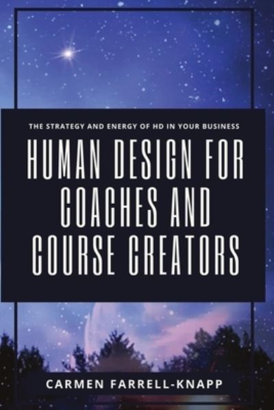 Human Design for Coaches and Course Creators: The Strategy and Energy of HD in your Business - Human Design for Spiritual Entrepreneurs - Carmen Farrell-Knapp - Książki - Publishdrive - 9781778096501 - 25 lutego 2022