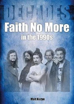 Faith No More in the 1990s - Decades - Matt Karpe - Bücher - Sonicbond Publishing - 9781789522501 - 2. Dezember 2022