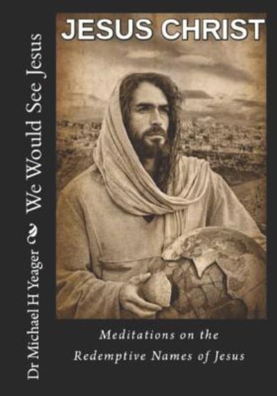 Cover for Michael H Yeager · We Would See Jesus: Meditations on the Redemptive Names of Jesus (Paperback Book) (2019)