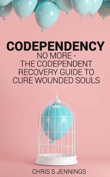 Codependency: No more - The codependent recovery guide to cure wounded souls - Chris S Jennings - Kirjat - Independently Published - 9781797695501 - torstai 21. helmikuuta 2019