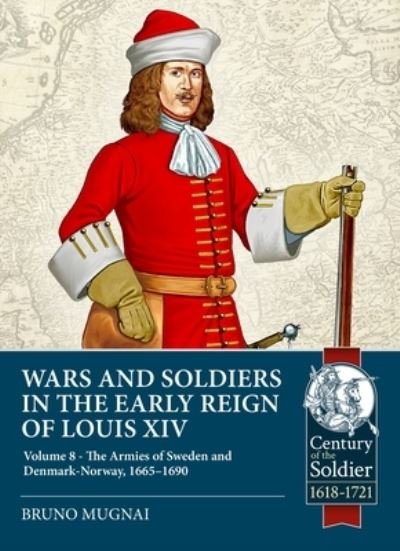Cover for Bruno Mugnai · Wars and Soldiers in the Early Reign of Louis XIV Volume 8: The Armies of Sweden and Denmark-Norway, 1665-1690 - Century of the Soldier (Paperback Book) (2024)