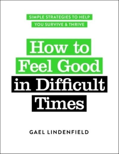 Cover for Gael Lindenfield · How to Feel Good in Difficult Times: Simple Strategies to Help You Survive and Thrive (Paperback Bog) (2020)