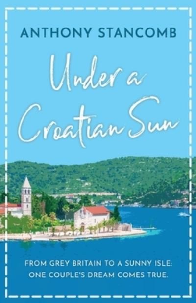 Cover for Anthony Stancomb · Under a Croatian Sun: From grey Britain to a sunny isle, one couple's dream comes true (Paperback Book) (2020)