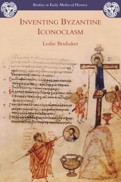 Cover for Brubaker, Leslie (Professor of Byzantine Art History, University of Birmingham) · Inventing Byzantine Iconoclasm - Studies in Early Medieval History (Paperback Book) (2012)