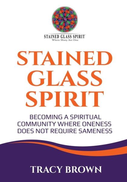 Cover for Tracy Brown · Stained Glass Spirit : Becoming a Spiritual Community Where Oneness Does Not Require Sameness (Paperback Book) (2019)