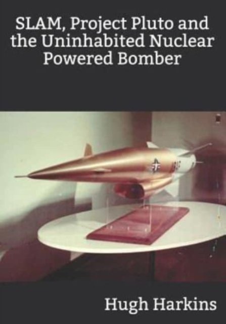 Cover for Hugh Harkins · SLAM, Project Pluto and the Uninhabited Nuclear Bomber (Pocketbok) (2019)
