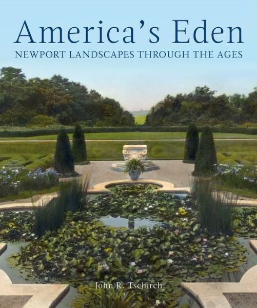 Cover for John R. Tschirch · America's Eden: Newport Landscapes  through the Ages (Hardcover Book) (2022)