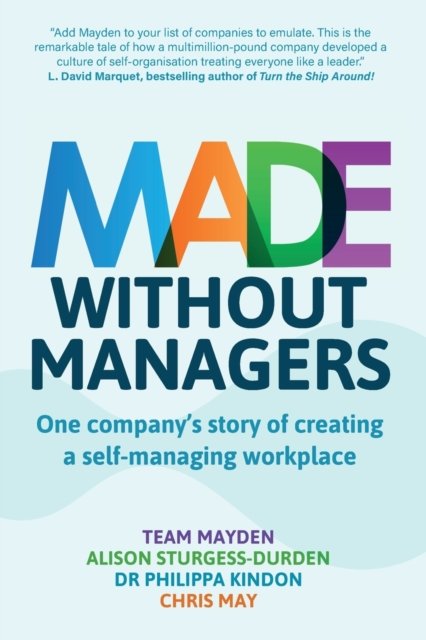Cover for Team Mayden · Made Without Managers: One company’s story of creating a self-managing workplace (Paperback Book) (2023)