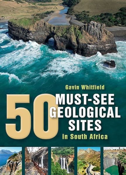 50 Must-see Geological Sites in South Africa - Gavin Whitfield - Livres - Struik Publishers (Pty) Ltd - 9781920572501 - 15 décembre 2015