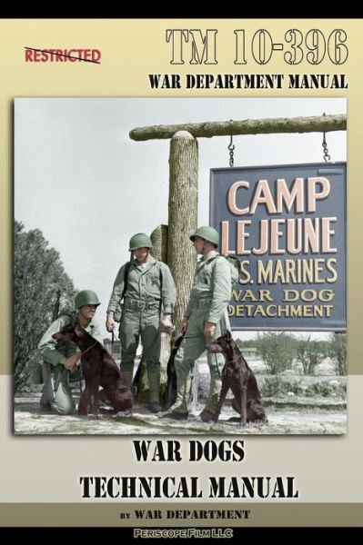 TM 10-396 War Dogs Technical Manual - War Department - Książki - Periscope Film LLC - 9781937684501 - 12 czerwca 2013