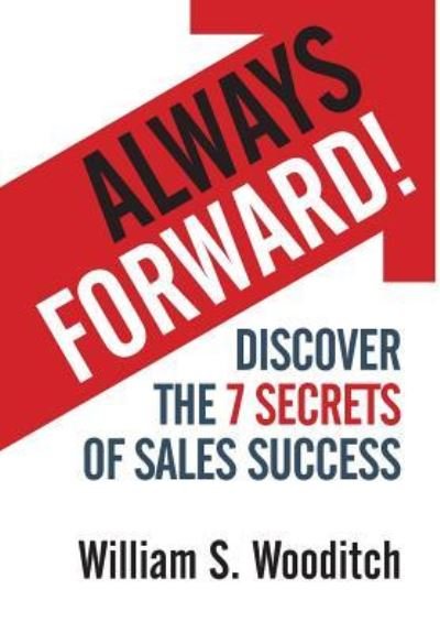 Cover for William S Wooditch · Always Forward!: Discover the 7 Secrets of Sales Success (Hardcover Book) (2016)