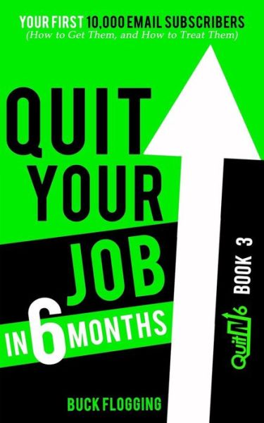 Cover for Buck Flogging · Quit Your Job in 6 Months: Book 3: Your First 10,000 Email Subscribers (How to Get Them, and How to Treat Them) (Paperback Book) (2015)