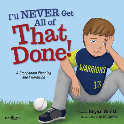 I'Ll Never Get That Done!: A Story About Planning and Prioritizing - Smith, Bryan (Bryan Smith) - Books - Boys Town Press - 9781944882501 - June 15, 2020